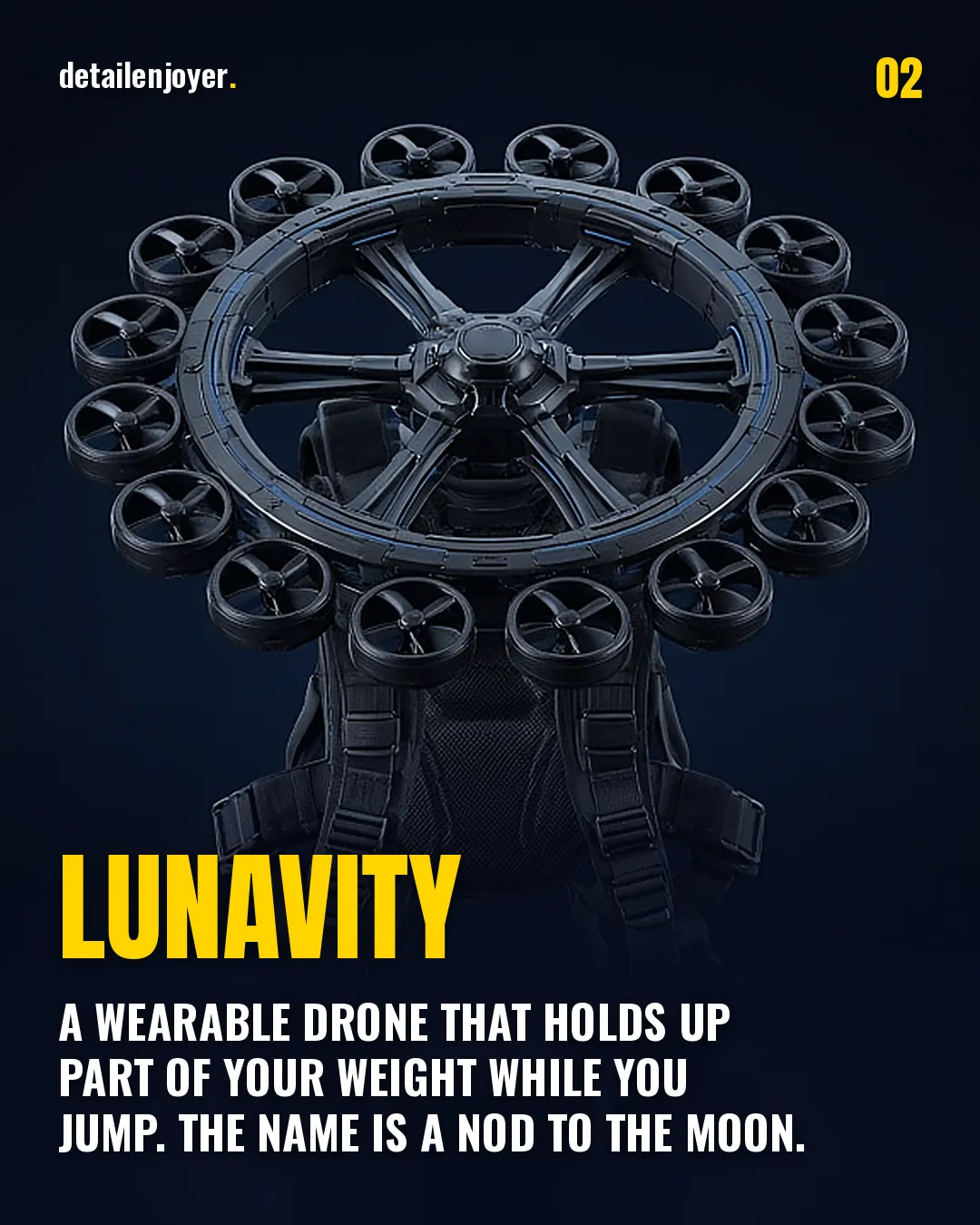 Lunavity A wearable drone that holds up part of your weight while you jump. The name is a nod to the Moon.